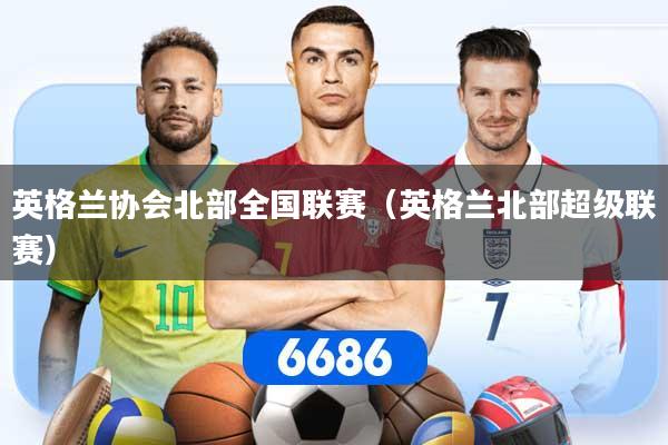 英格兰协会北部全国联赛（英格兰北部超级联赛）