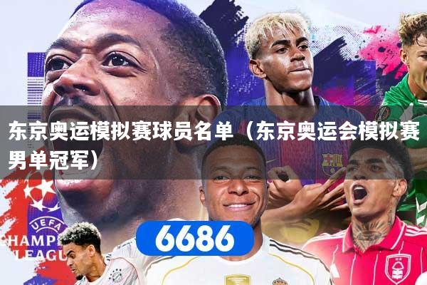 东京奥运模拟赛球员名单(东京奥运会模拟赛男单冠军)