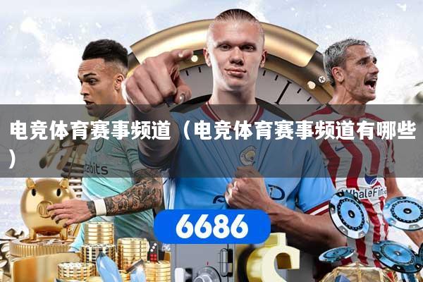 电竞体育赛事频道（电竞体育赛事频道有哪些）