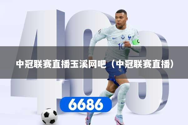 中冠联赛直播玉溪网吧(中冠联赛直播)