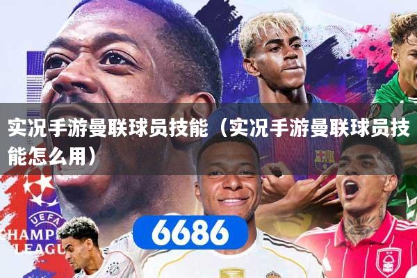 实况手游曼联球员技能（实况手游曼联球员技能怎么用）