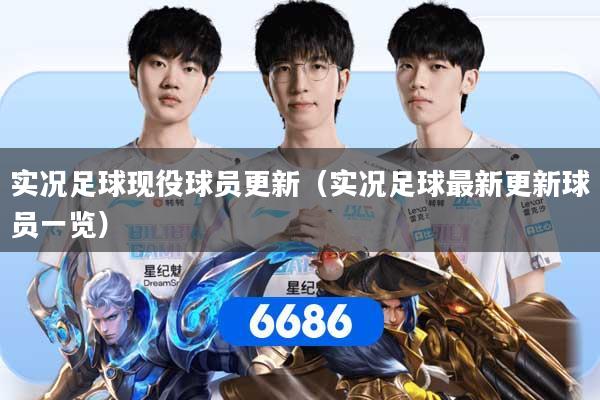 实况足球现役球员更新(实况足球最新更新球员一览)