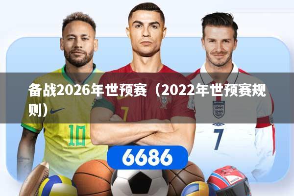 备战2026年世预赛（2022年世预赛规则）