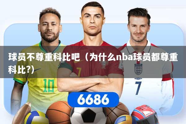 球员不尊重科比吧（为什么nba球员都尊重科比?）