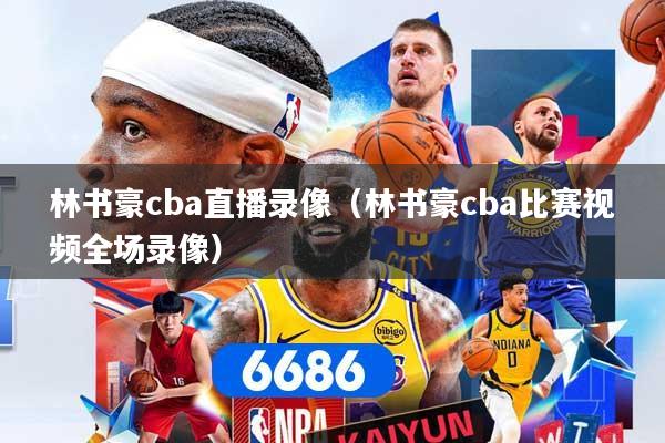 林书豪cba直播录像（林书豪cba比赛视频全场录像）