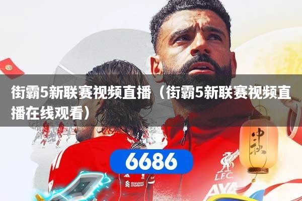 街霸5新联赛视频直播(街霸5新联赛视频直播在线观看)