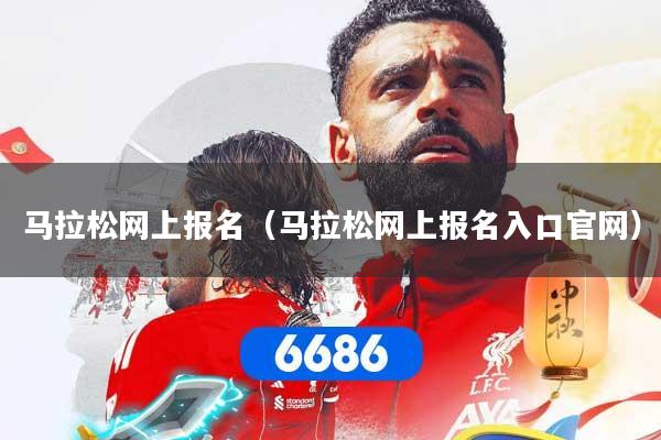 马拉松网上报名（马拉松网上报名入口官网）