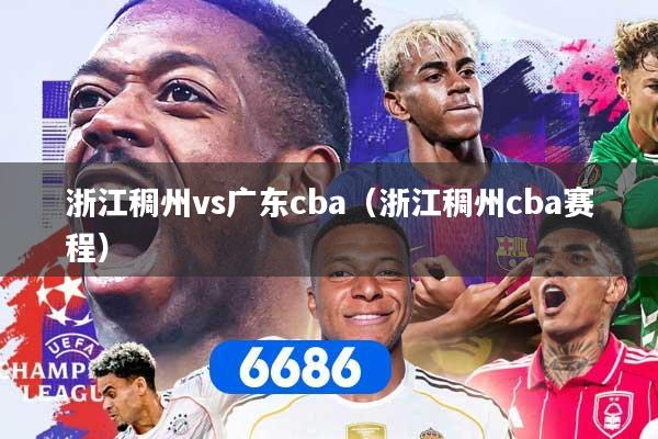 浙江稠州vs广东cba（浙江稠州cba赛程）