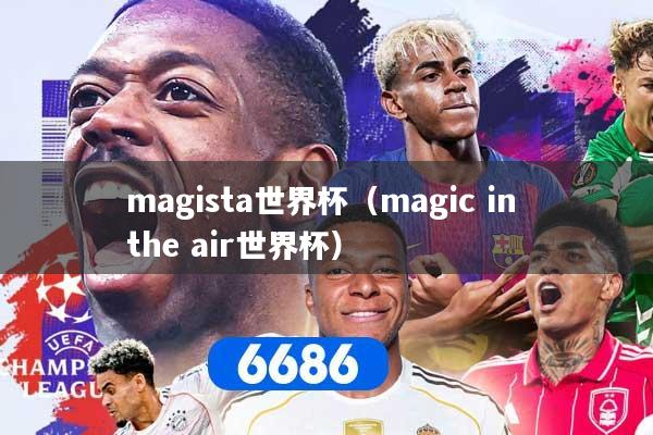 magista世界杯（magic in the air世界杯）