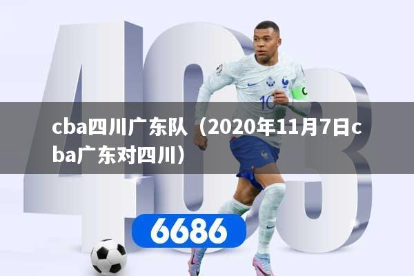 cba四川广东队（2020年11月7日cba广东对四川）
