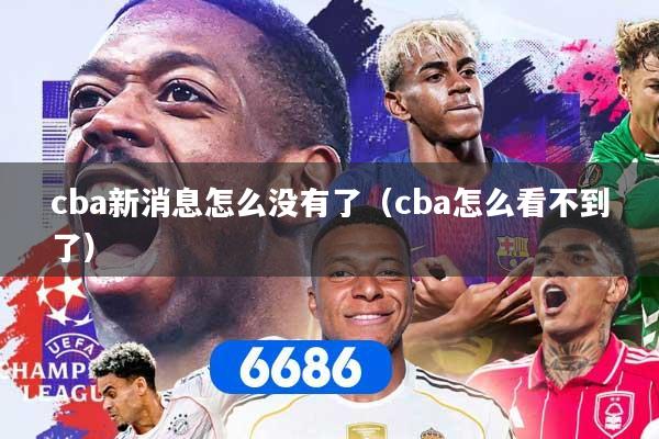 cba新消息怎么没有了（cba怎么看不到了）
