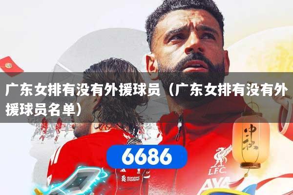 广东女排有没有外援球员（广东女排有没有外援球员名单）