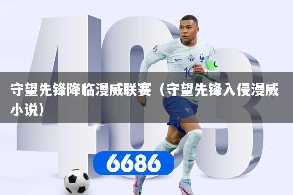 守望先锋降临漫威联赛（守望先锋入侵漫威 小说）