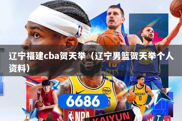 辽宁福建cba贺天举（辽宁男篮贺天举个人资料）
