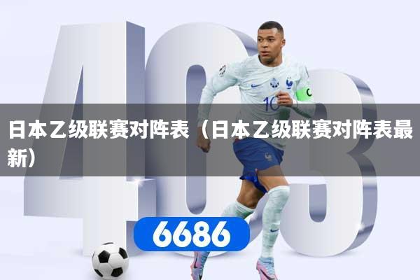 日本乙级联赛对阵表（日本乙级联赛对阵表最新）