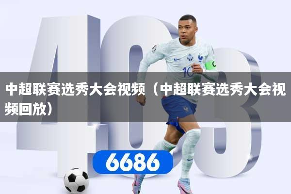 中超联赛选秀大会视频（中超联赛选秀大会视频回放）