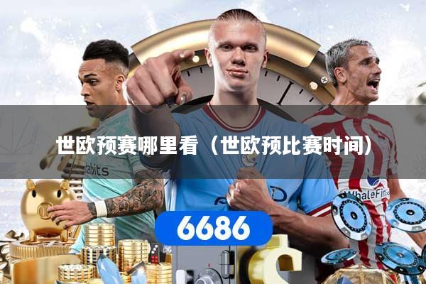 世欧预赛哪里看（世欧预比赛时间）