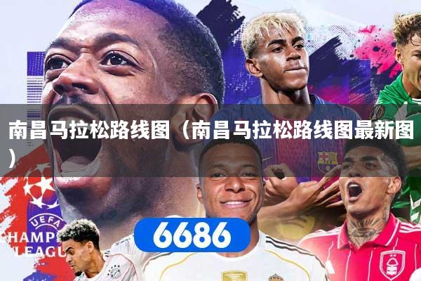 南昌马拉松路线图（南昌马拉松路线图最新图）