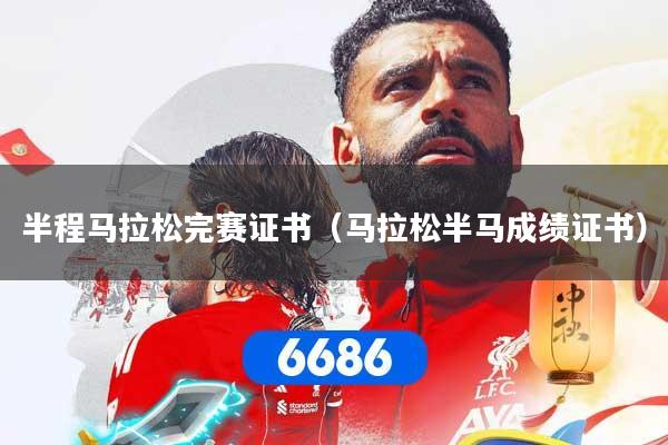 半程马拉松完赛证书（马拉松半马成绩证书）